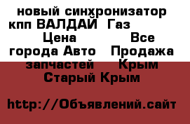  новый синхронизатор кпп ВАЛДАЙ, Газ 3308,3309 › Цена ­ 6 500 - Все города Авто » Продажа запчастей   . Крым,Старый Крым